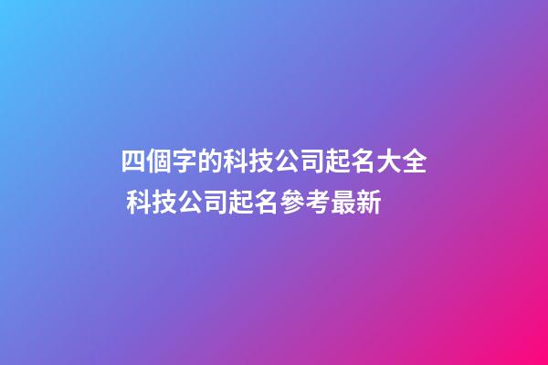 四個字的科技公司起名大全 科技公司起名參考最新-第1張-公司起名-玄機派